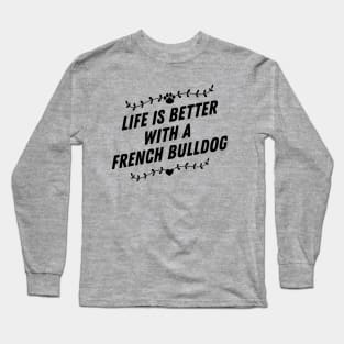 Life is better with a french bulldog Long Sleeve T-Shirt